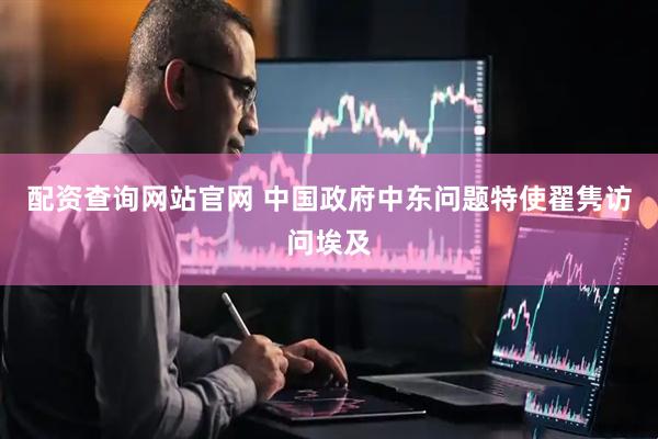 配资查询网站官网 中国政府中东问题特使翟隽访问埃及
